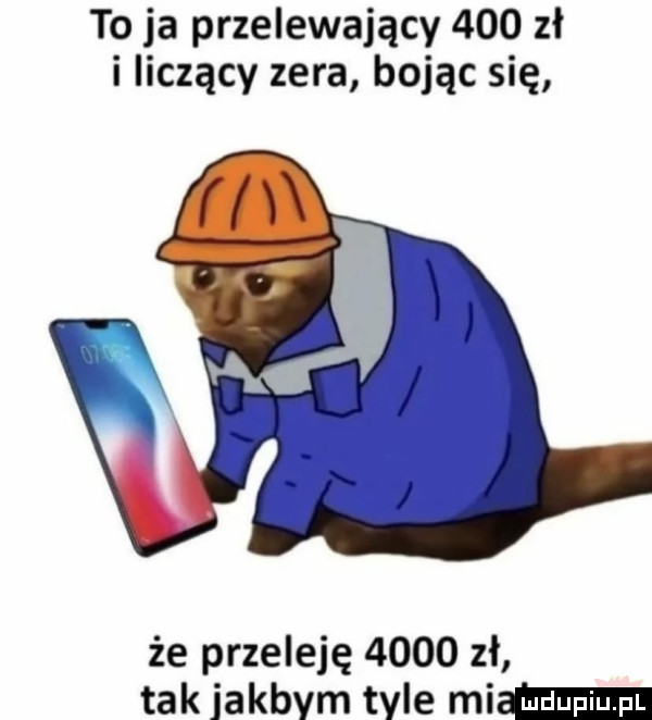 to ja przelewający     zł i liczący zera bojąc się że przeleję      zł takjakbym tyle miałam