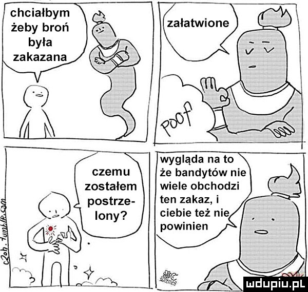 chciałbym żeby broń była zakazana załatwione czemu zostałem postrze wygląda na to że bandytów nie wiele obchodzi ten zakaz i ciebie też nie powinien