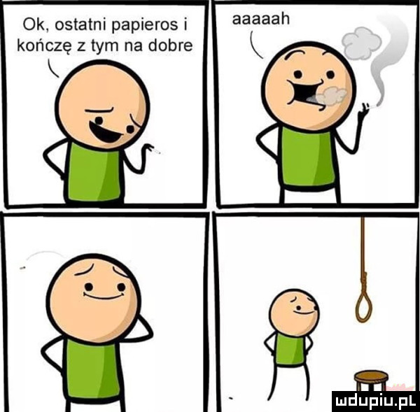 ok ostatni papieros i kończę z tym na dobre i i