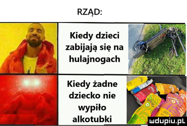 rząd kiedy dzieci zabijają się na hulajnogach kiedy żadne dziecko nie wypiła alkotubki