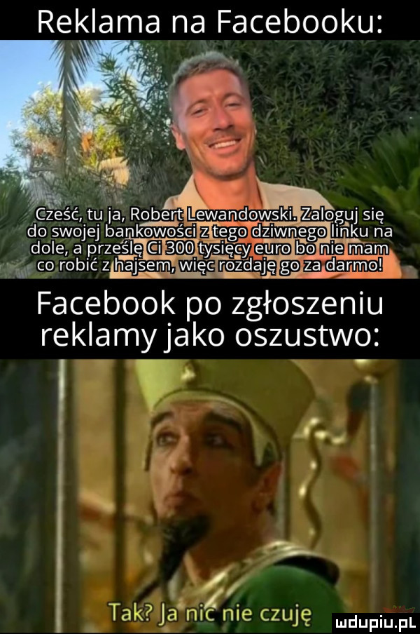 reklama na facebooku gz ebc tu ja robertłllwandpwękiezaloguj się do swojej bankowośct żęego dziwnego linku na dole a prześlacqmo tysięcy euro beagl mam co robić z hajsem wl ęc rozdaję ego zggarmo facebook po zgłoszeniu reklamyjako oszustwo. tam ja hec me czuję mdupiu j il