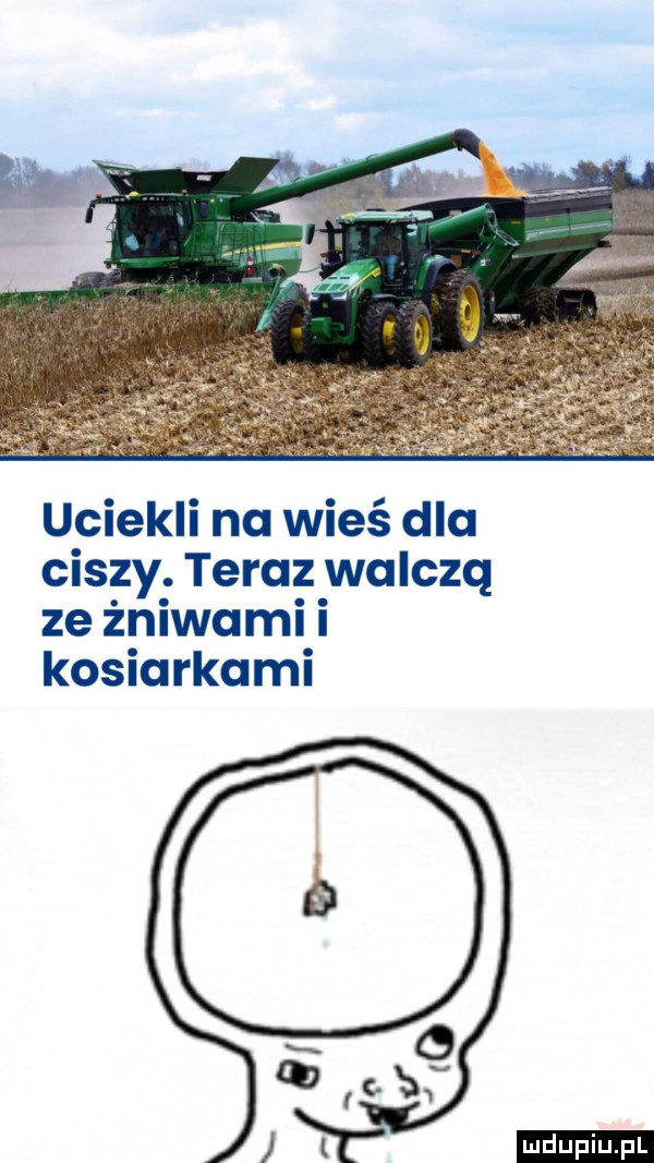 uciekli na wieś dla cis zy. teru z wu czq ze znlwaml i kosiarkami ludu iu. l
