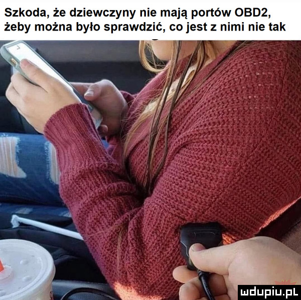 szkoda że dziewczyny nie mają portów ocd  żeby można było sprawdzić co jest z nimi nie tak
