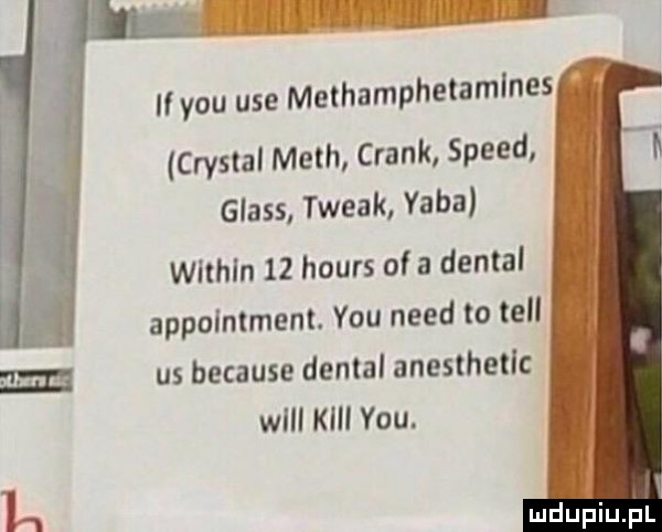if y-u ube methamphetamlnes cristal mech crack speed glass twerk yaba within    hours of a dental appointment. y-u nerd to tell zm us because dental anesthetic will kall y-u