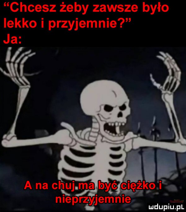 chcesz żeby zawsze było lekko i przyjemnie