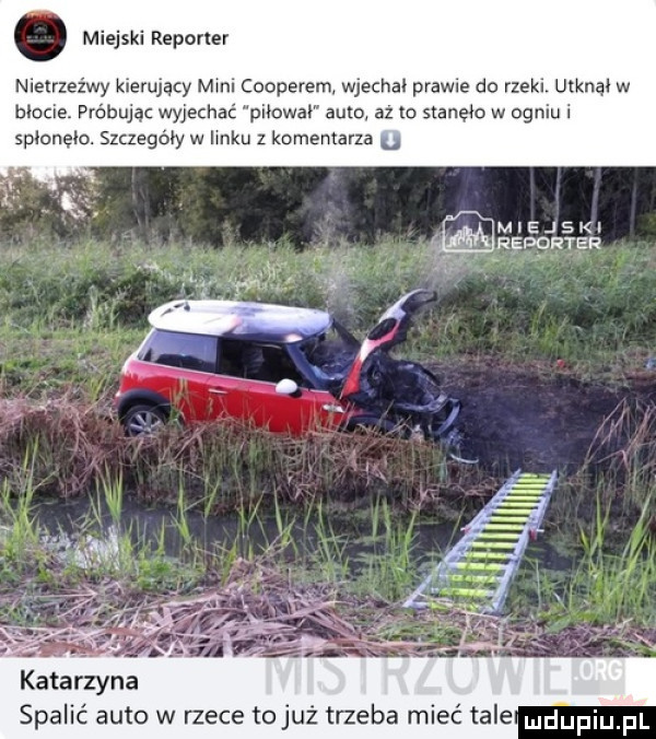 miejski repovlev nietrzeźwy kierumcy mel cooperem. wjechał prawa do rzekl ucknan w błocie próbując wyjechać piłował auto. az   stanac w ogniu i spłonęło. szczegóły w icku z komentarza m e j s ki reporter spalić auto w rzece tojuż trzeba mieć tale