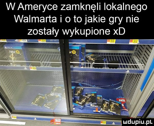 wameryce zamknęli lokalnego walmarta i o to jakie gry nie zostały wykupione xd mdupęufl
