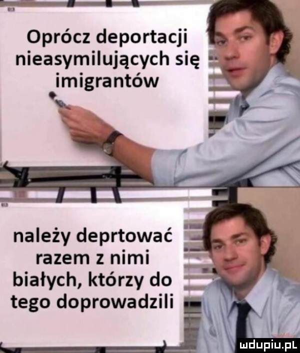 im oprócz deportacji nieasymilujących się imigrantów na edy deputować razem z nimi białych którzy do