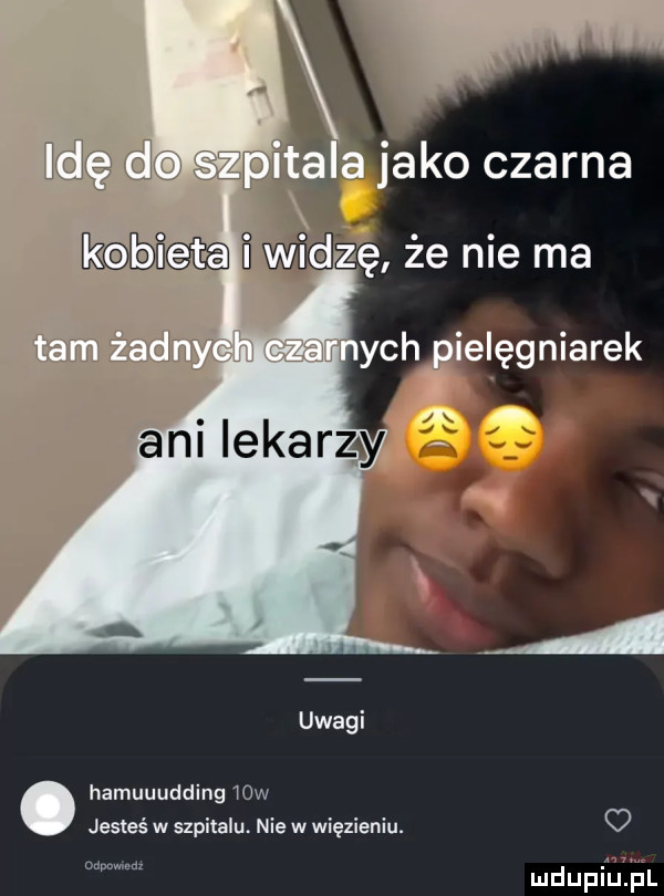 uwagi. hamuuudding   w jesteś w szpitalu. nie w więzieniu. o emma mdupiei śl