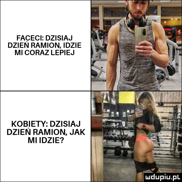 faceci dzisiaj dzien ramion idzie ml coraz lepiej kobiety dzisiaj dzien ramion jak mi idzie