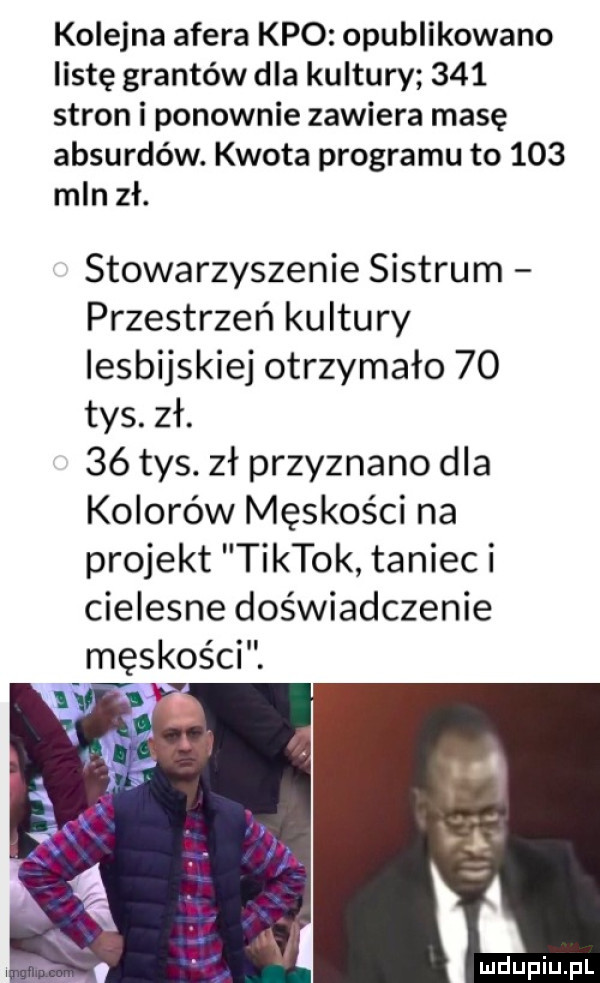 kolejna afera keo opublikowano listę grantów dla kultury     stron i ponownie zawiera masę absurdów. kwota programu to     mln zł. stowarzyszenie sistrum przestrzeń kultury lesbijskiej otrzymało    tys. zł.    tys. zł przyznano dla kolorów męskości na projekt tiktok taniec i cielesne doświadczenie męskości