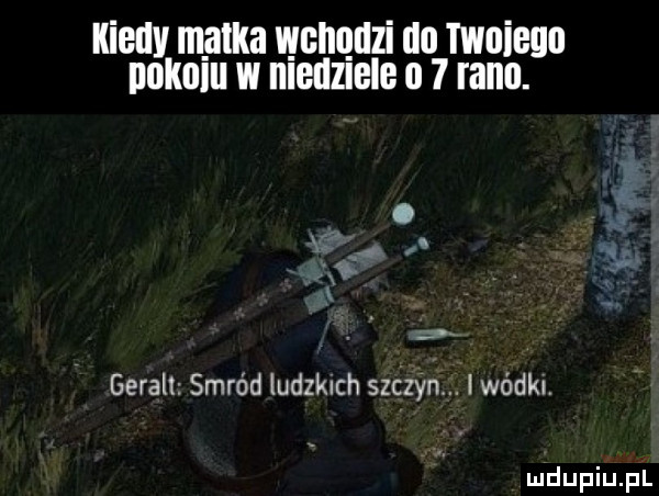 kiedy matka wchodzi do miana noknlu w nlenzmle o   renn. geralt smród ludzkich szczyn. l wódki