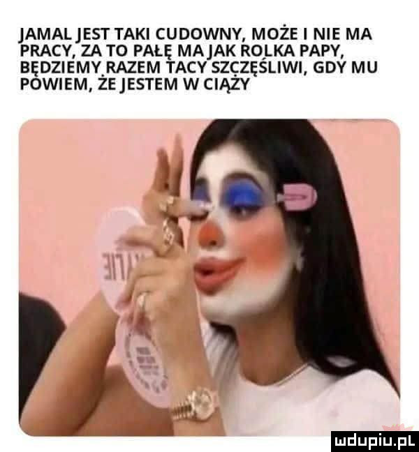 amaljest taki cudowny moze i nie ma pracv za to pale majak ro lka papy będziemy razem tacv szczęśliwi gdy mu powiem ze jestem w ciszy