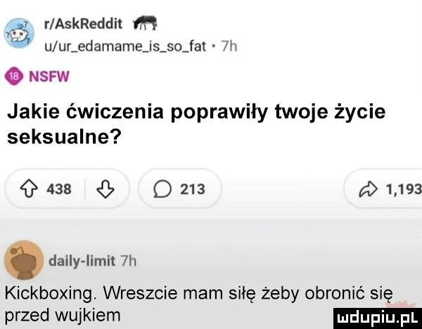 r askreddit m u ur edamame s so fai i  nsfw jakie ćwiczenia poprawiły twoje życie seksualne     q          . dainy limit  h kickboxing wreszcie mam sicę żeby obronić się przed wujkiem