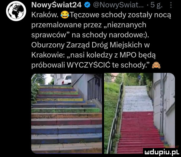 nowyświat   o nowyswiat.    . kraków. etęczowe schody zostaly nocą przemalowane przez nieznanych sprawców na schody narodowe. oburzony zarząd dróg miejskich w krakowie nasi koledzy z mp  będą próbowali wyczyścic te schody