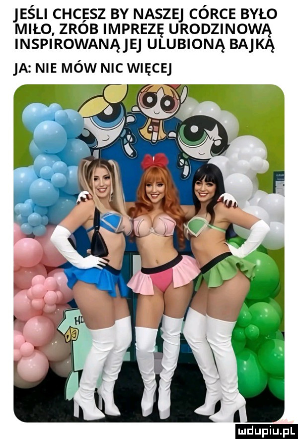 jeśli chcesz by nasze córce było miło zrob imprezę urodzinową inspirowanąjej ulubioną bajką ja nie mów nic więcej ludu iu. l