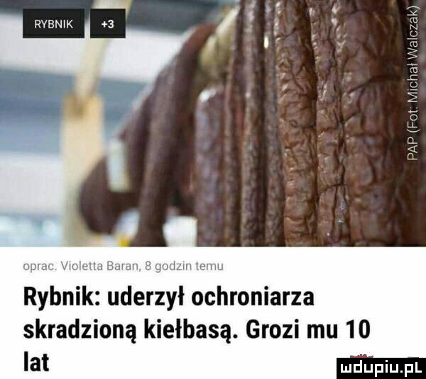 ziem bara n temu rybnik uderzył ochroniarza. rvenik. partit mw va wa czar skradzioną kiełbasą. grozi mu    lat