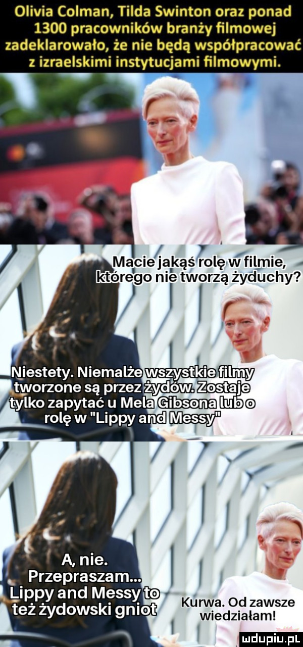 olivia colman tilda swinton oraz ponad      pracowników branży filmowej zadeklarowało że nie będą współpracować z izraelskimi instytucjami filmowymi. które go nit a tworzą żlyćluchy ydéw. zostaje t yoko zapytać u melby rolę w lipny and w v. ku rwa. od zawsze l wiedzialam ludu iu. l