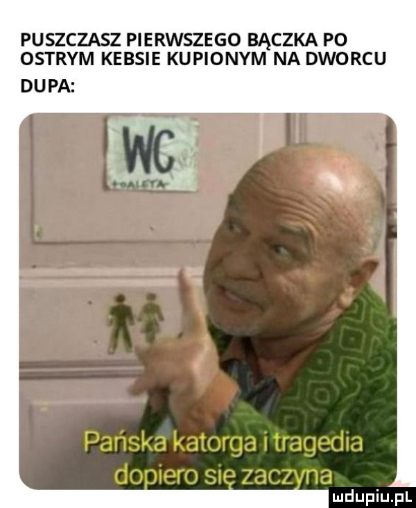 puszczasz pierwszego bączka po ostrym kebsie kupionym na dworcu dupa
