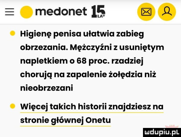 e. medonet   . abakankami. higienę penisa ułatwia zabieg obrzezania. mężczyźni usuniętym napletkiem o    proc. rzadziej chorują na zapalenie żołędzia niż nieobrzezani. więcej takich historii znajdziesz na stronie głównej onetu ludu iu. l