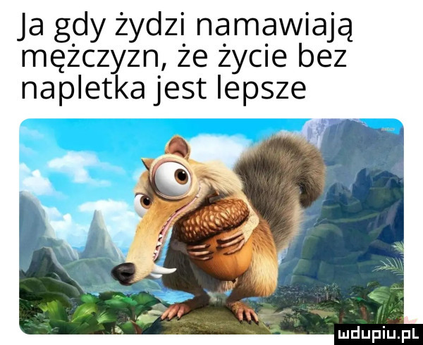 ja gdy żydzi namawiają mężczyzn że życie bez napletka jest lepsze