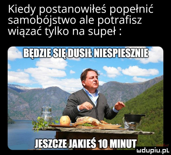 kiedy postanowiłeś popełnić samobójstwo ale potrafisz wiązać tylko na supeł lismluniuiś u n u mam