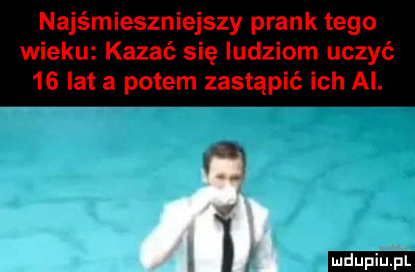 najśmieszniejszy prask tego wieku kazać się ludziom uczyć    lat a potem zastąpić ich ai