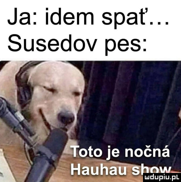 ja idem spat. susedov pes ł a oto je nocne i i hauhéﬁ shaw i. lu uplu pl