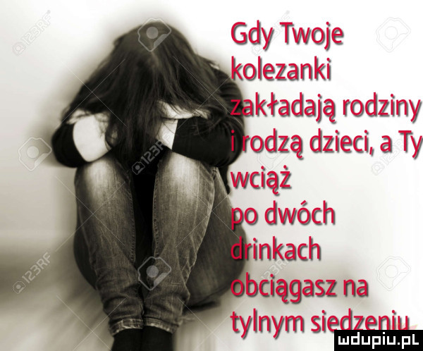 gdy twoje tolezanlti nm zalc radajzgroclzm i radzą dzieci a t d mitach bciągasz na tylnym