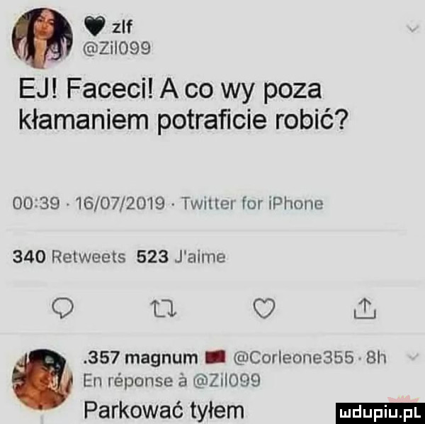 v zif zi     ej faceci a co wy poza kłamaniem potraﬁcie robić                  twmel for iphone     relweets     j akme q    jl     magnum corleone     h en renonse é ziioqe parkować tyłem