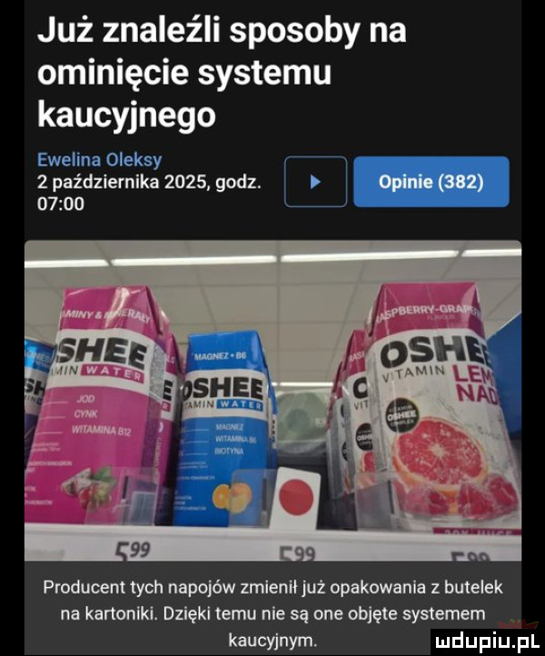 już znaleźli sposoby na ominięcie systemu kaucyjnego ewelina oleksy r   października      godz. i       producent tych napojów zmlenllluź opakowania z butelek na kartonlkl. dzlękl temu nie są one objęte systemem kaucyjnym