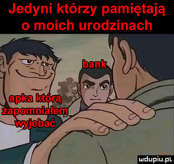 jedyni którzy pamiętają o moich urodzinach