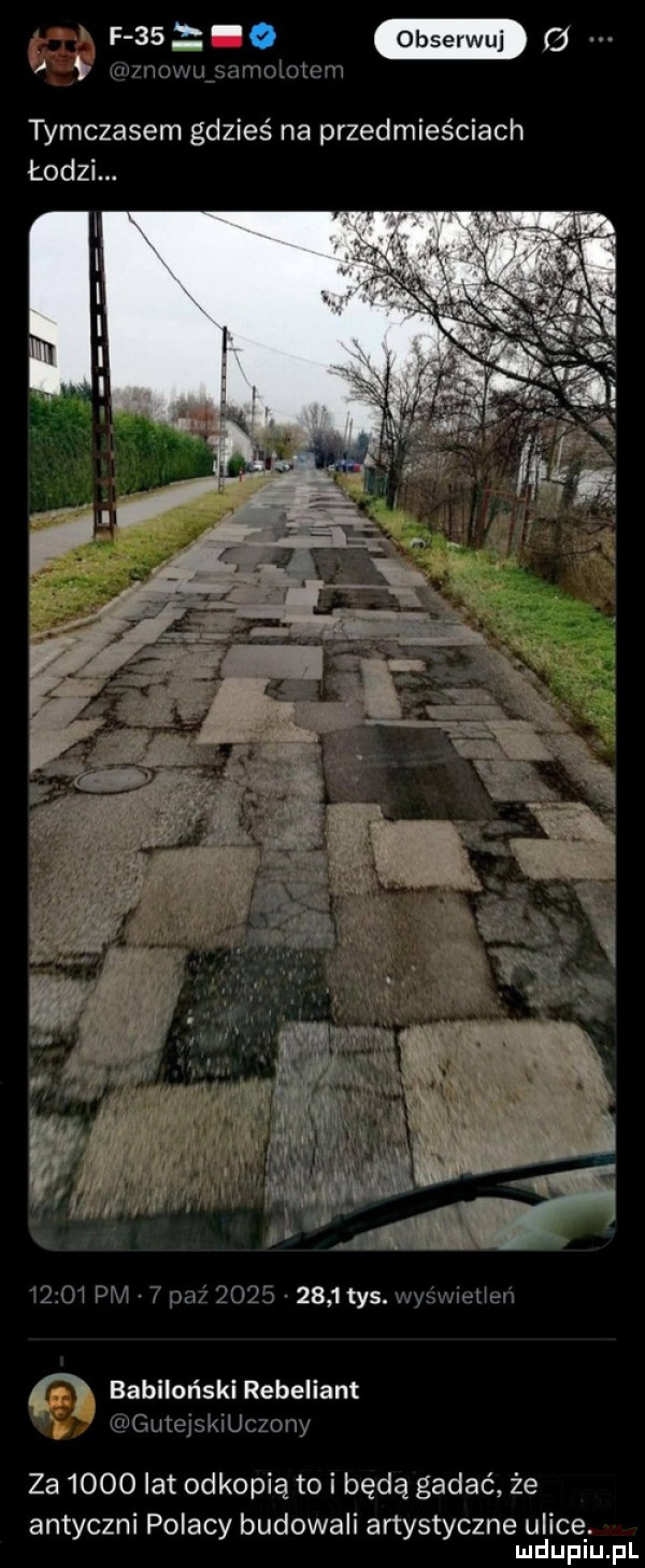 ms o m a tymczasem gdzieś na przedmieściach amw      tys. babilońskirebeiiant za      lat odkopią to i będą gadać że antyczni polacy budowali artystyczne ulicę. mduplu pl