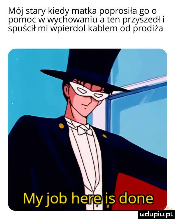 mój stary kiedy matka poprosiła go o pomoc w wychowaniu a ten przyszedł spuścił mi wpierdol kablem od prodiża myjob herule is dane