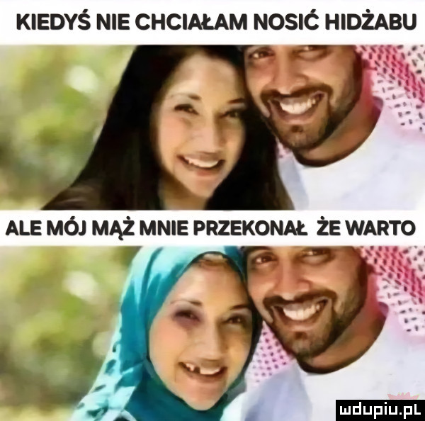 kiedyś nie chciałam nosić hidżabu ale mój mąż mnie przekonm. że warto ludu iu. l