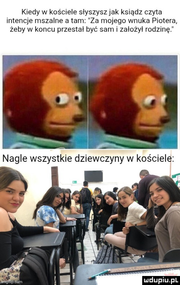 kiedy w kościele słyszysz jak ksiądz czyta intencje mszalne a tam za mojego wnuka pintera żeby w koncu przestał być sam i założył rodzinę