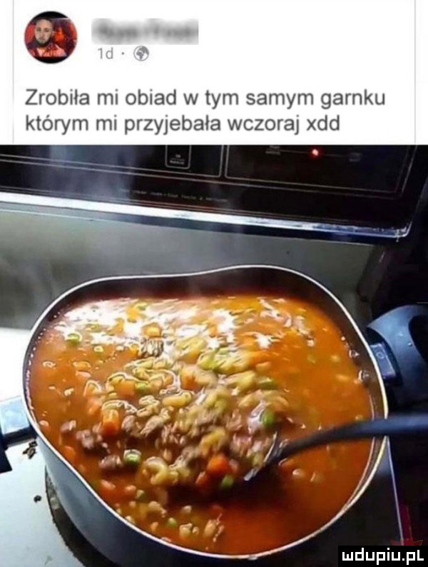 zrobiła ml oślad w tym samym garnku którym ml przyjebała wczora xdd