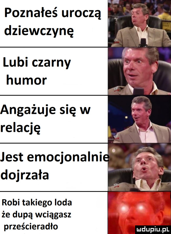 poznałeś uroczą dziewczynę lubi czarny humor angażuje się w relację jest emocjonalni dojrzała robi takiego loda że dupą wciągasz prześcieradło