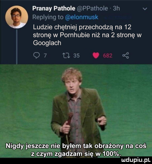 pranay pachole appthole sh v rep yug to elonmusk ludzie chętniej przechodzą na    stronę w pornhubie niż na   stronę w googlach t     . cf nigdy jeszcze nie byłem tak obrażony na coś z czym zgadzam się w
