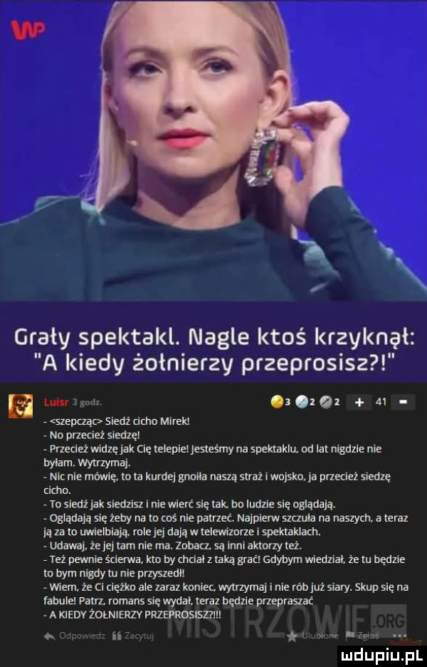 grały spektakl. nagle ktoś krzyknął a kiedy żołnierzy przeprosisz unnum. abakankami q  al qepaąo siedź cechu mirek no przecież siedzęi przecieżwiazę jak cię ieiepiei jesteśmy na spekrakiu. od lat nigdzie nie wam wm nm nie mówię to ia kurde gnomia nasza straż i wojsko ia przecież slick ibm. to siedź idk siedzisz i nie wierc sie tak bn ludzie się oglądają. oglądają się żeby na m ms nie patrzeć. najpierw scania na naszym. a teraz ja za m uwielbiają. mie jej dają wielewizurze i speklaklam. udawai że je ram nie ma. zobacz. są inni aktnrryteż. jeż pewnie ścierwa km by mdalz raka grać gnyizym wiedział. że tu będzie to bym n idy w nie pi zyszeuii vanem. ze ci ciem ale zaraz koniec wytrzymaj i nie rób jut siary. skup się na nmie am. romans się wydal era będzie przepraiać a kiedy żołnierzv prieprosiseh ł w abs