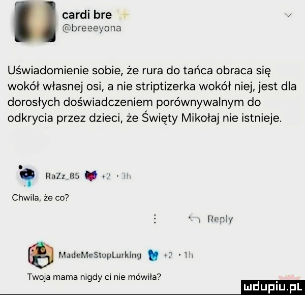 candi bre breeeyona uświadomienie sobie że rura do tańca obraca się wokół własnej osi a nie striptizerka wokół niej jest dla dorosłych doświadczeniem porównywalnym do odkrycia przez dzieci że święty mikołaj nie istnieje. abakankami hall as. abakankami chwila że co. rudny nim memumekmg. i twoja mama nigdy ci nie mówiła