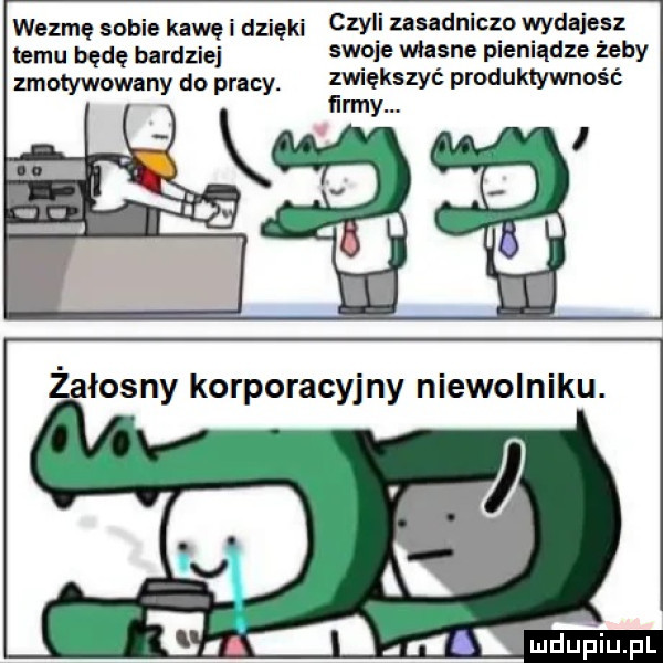 wezmę sobie kawę i dzięki czy zasadniczo wydajesz izmu będę bardziej swoje własne pieniądze żeby zmotywowany do pracy. zwiekszyé ptodukwwhość