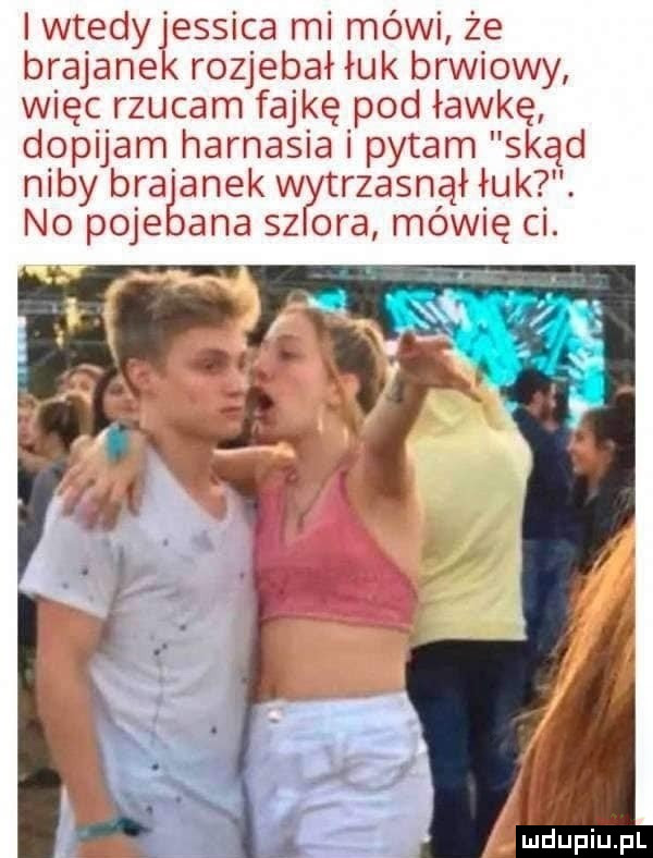 lmmedyjesgcalninwémn ze b acanek rozjebai łuk b wdowy więc rzucam fajkę pod ławkę dopuaniharnase ipytan skąd niby bla a wek nyt zasnąłiuk. anasﬂora rnémnec no pnie
