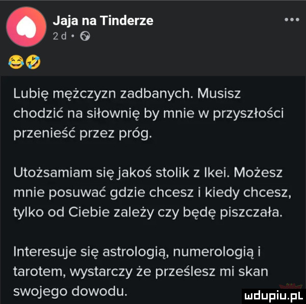jaja na tonderze.  d g ea lubię mężczyzn zadbanych. musisz chodzić na siłownię by mnie w przyszłości przenieść przez próg. utożsamiam sięjakoś stolik z ikei. możesz mnie posuwać gdzie chcesz i kiedy chcesz tylko od ciebie zależy czy będę piszczała. interesuje się astrologią numerologią i tarotem. wystarczy ze prześlesz mi skan swojego dowodu