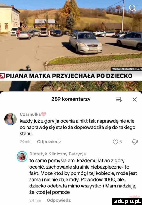 a pijana matka przyjechała po dziecko     komentarzy czarnulka każdyjuż góry ja ocenia a nikt tak naprawdę nie wie co naprawdę się stado że doprowadziła się do takiego stanu. odpowiedz o q dietetyk khmcznv patrycja to samo pomyślałam. każdemu łatwo z góry ocenić. zachowanie skrajnie niebezpieczne to fakt. może ktoś by pomówi tej kobiecie może jest sama i nie nie daje rady. powodów      ale. dziecko odebrała mimo wszystko mam nadzieję że ktoś jej pomoże odpowiedz mdupi
