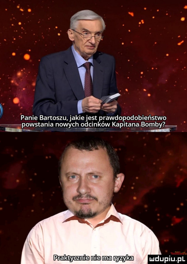 i. abakankami. abakankami. o n. abakankami. panie bartoszu jakiejest prawdopodobieństwo powstania nowych odcinków kapitana bomby mmmm