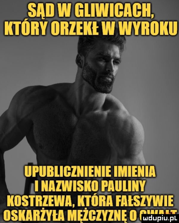 sio w oliwioaoii. ktory orzeki w wyrokii   it uruniicziiiiiiii iiiiiiiiiii i nazwisko paiiliky kostrzewa kwora falslyw ie oskariyhi męiozyikę o gwsh