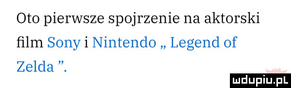 oto pierwsze spojrzenie na aktorski ﬁlm sony i nintendo legend of zelda