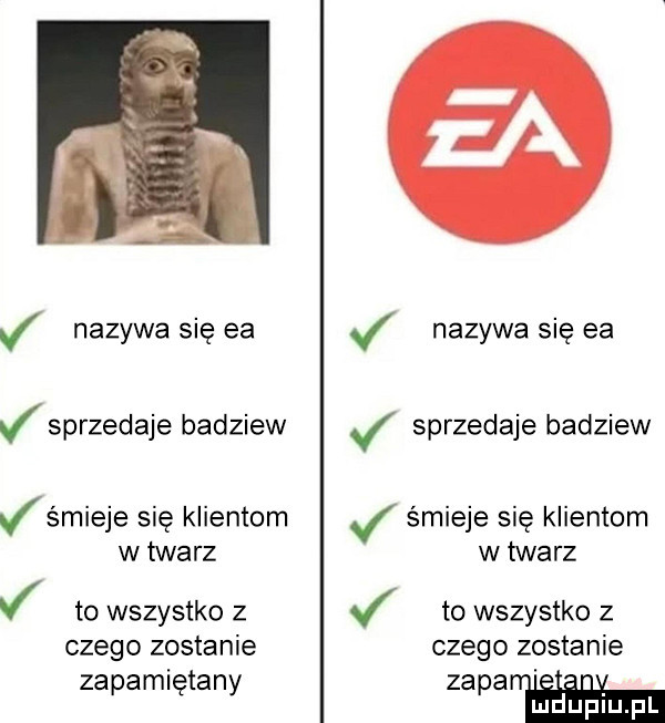 nazywa się ea sprzedaje badziew śmieje się klientom w twarz to wszystko z czego zostanie zapamiętany nazywa się ea sprzedaje badziew śmieje się klientom w twarz to wszystko z czego zostanie zipa n. mduplu pl
