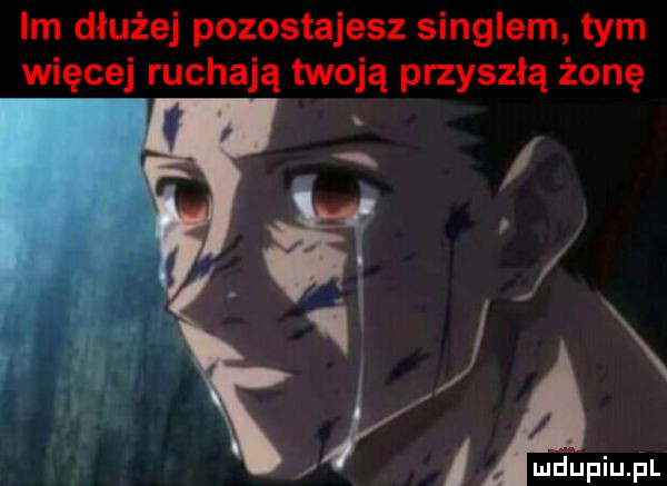 im dłużej pozostajesz singlem tym więcej ruchają twoją przyszłą żonę r       i